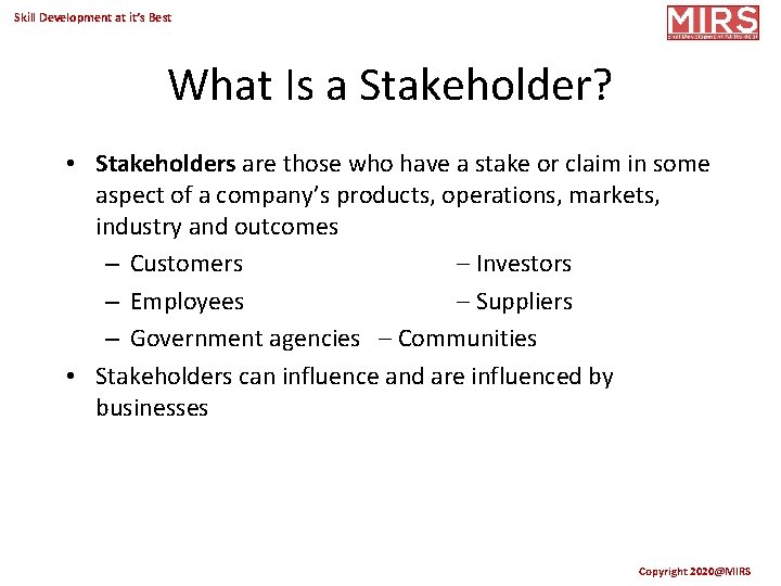 Skill Development at it’s Best What Is a Stakeholder? • Stakeholders are those who