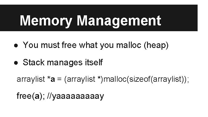 Memory Management ● You must free what you malloc (heap) ● Stack manages itself