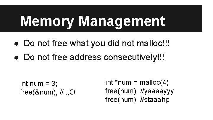 Memory Management ● Do not free what you did not malloc!!! ● Do not