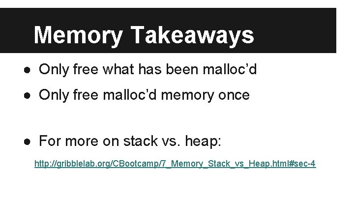 Memory Takeaways ● Only free what has been malloc’d ● Only free malloc’d memory