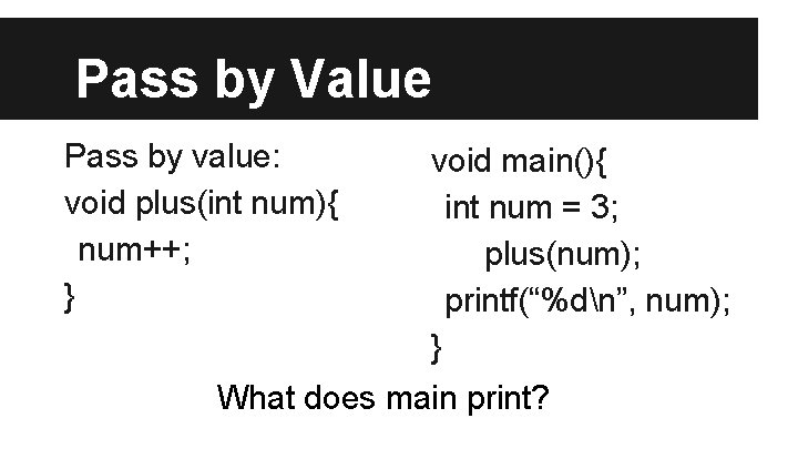 Pass by Value Pass by value: void plus(int num){ num++; } void main(){ int