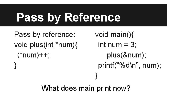 Pass by Reference Pass by reference: void plus(int *num){ (*num)++; } void main(){ int
