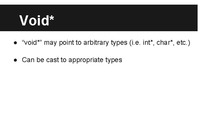 Void* ● “void*” may point to arbitrary types (i. e. int*, char*, etc. )