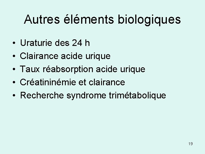 Autres éléments biologiques • • • Uraturie des 24 h Clairance acide urique Taux