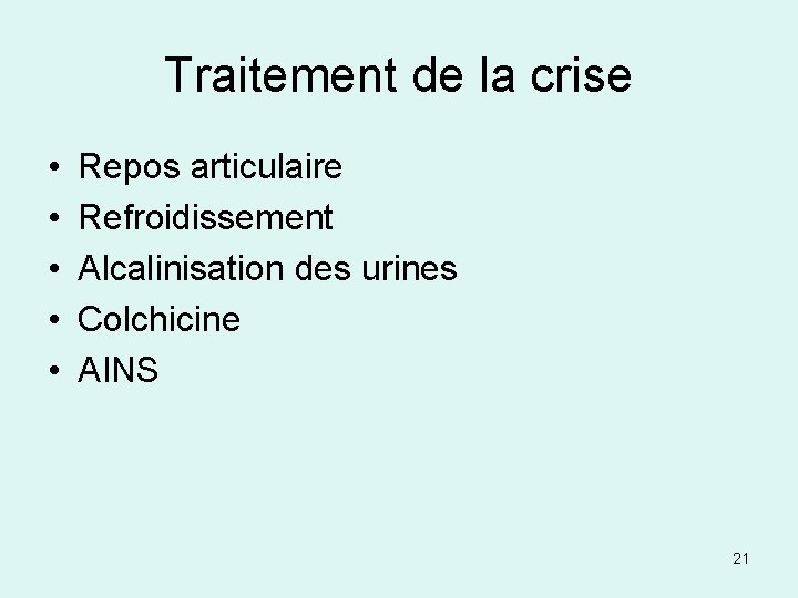 Traitement de la crise • • • Repos articulaire Refroidissement Alcalinisation des urines Colchicine