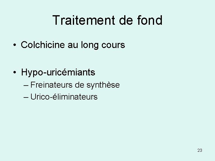 Traitement de fond • Colchicine au long cours • Hypo-uricémiants – Freinateurs de synthèse