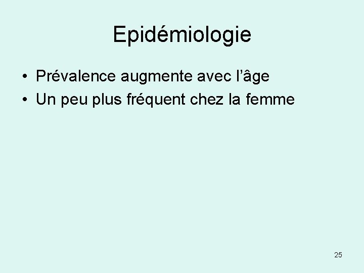 Epidémiologie • Prévalence augmente avec l’âge • Un peu plus fréquent chez la femme