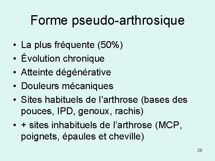Forme pseudo-arthrosique • • • La plus fréquente (50%) Évolution chronique Atteinte dégénérative Douleurs