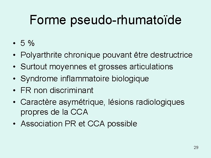 Forme pseudo-rhumatoïde • • • 5% Polyarthrite chronique pouvant être destructrice Surtout moyennes et
