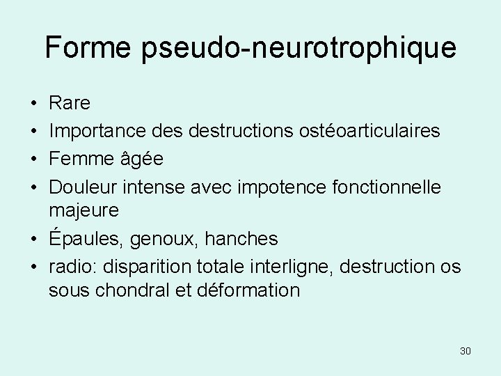 Forme pseudo-neurotrophique • • Rare Importance destructions ostéoarticulaires Femme âgée Douleur intense avec impotence