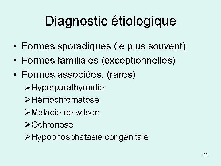 Diagnostic étiologique • Formes sporadiques (le plus souvent) • Formes familiales (exceptionnelles) • Formes