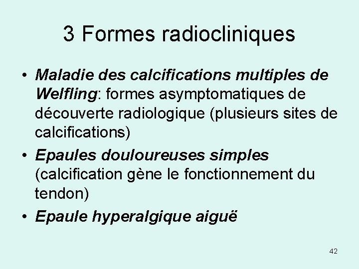 3 Formes radiocliniques • Maladie des calcifications multiples de Welfling: formes asymptomatiques de découverte