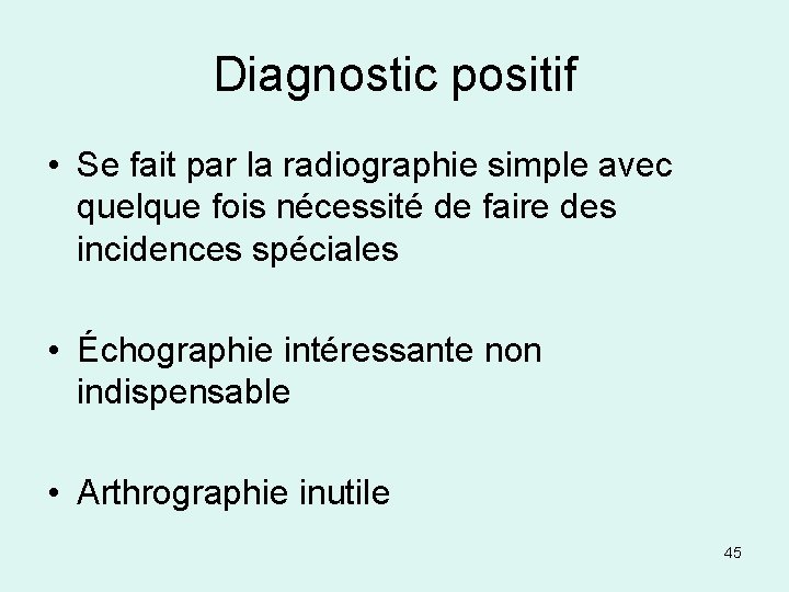 Diagnostic positif • Se fait par la radiographie simple avec quelque fois nécessité de