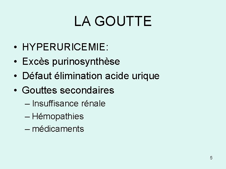 LA GOUTTE • • HYPERURICEMIE: Excès purinosynthèse Défaut élimination acide urique Gouttes secondaires –