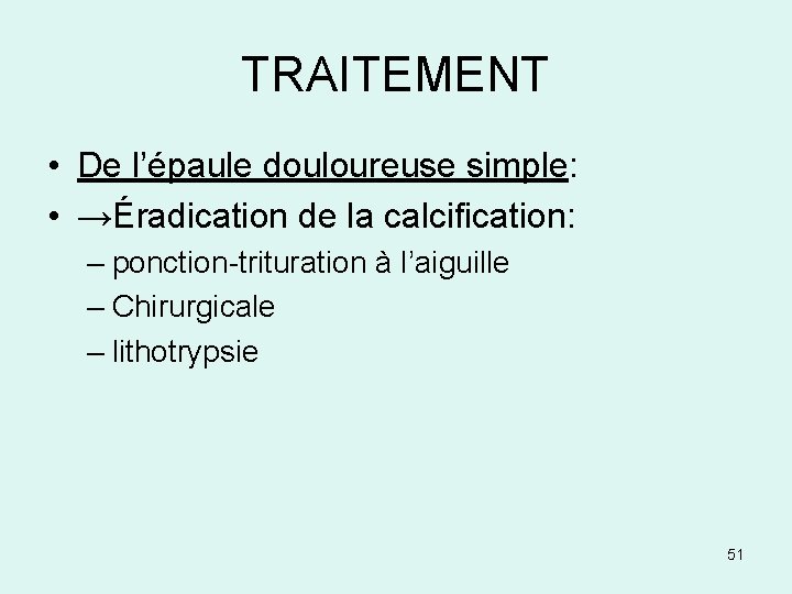 TRAITEMENT • De l’épaule douloureuse simple: • →Éradication de la calcification: – ponction-trituration à