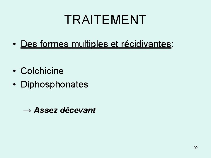 TRAITEMENT • Des formes multiples et récidivantes: • Colchicine • Diphosphonates → Assez décevant