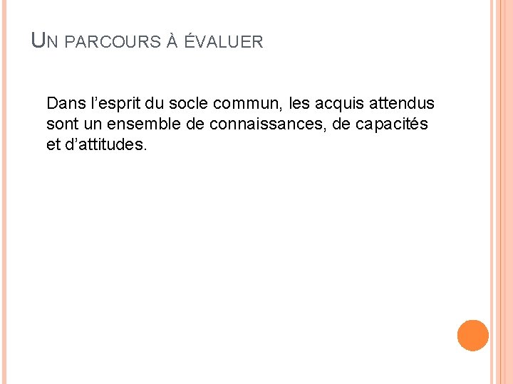 UN PARCOURS À ÉVALUER Dans l’esprit du socle commun, les acquis attendus sont un