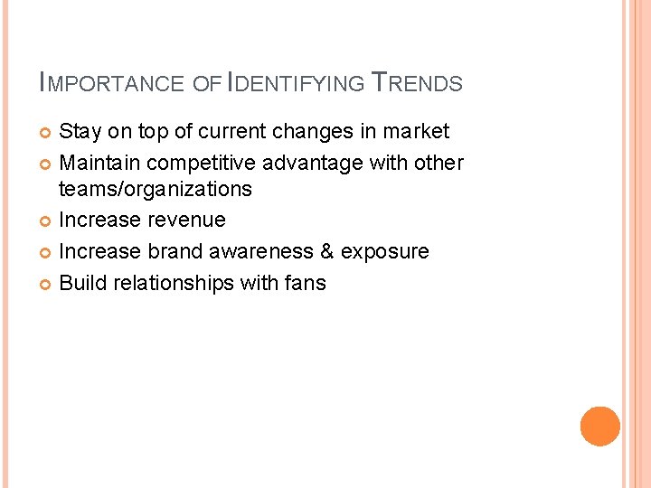 IMPORTANCE OF IDENTIFYING TRENDS Stay on top of current changes in market Maintain competitive