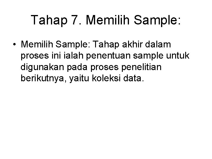 Tahap 7. Memilih Sample: • Memilih Sample: Tahap akhir dalam proses ini ialah penentuan