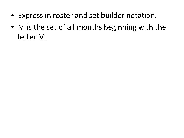 • Express in roster and set builder notation. • M is the set • Express in roster and set builder notation. • M is the set