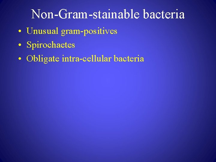 Non-Gram-stainable bacteria • Unusual gram-positives • Spirochaetes • Obligate intra-cellular bacteria 