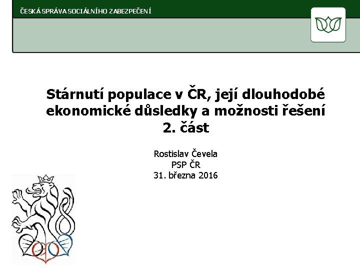 ČESKÁ SPRÁVA SOCIÁLNÍHO ZABEZPEČENÍ Stárnutí populace v ČR, její dlouhodobé ekonomické důsledky a možnosti