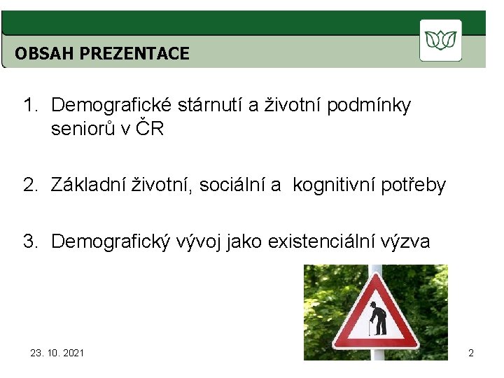 OBSAH PREZENTACE 1. Demografické stárnutí a životní podmínky seniorů v ČR 2. Základní životní,