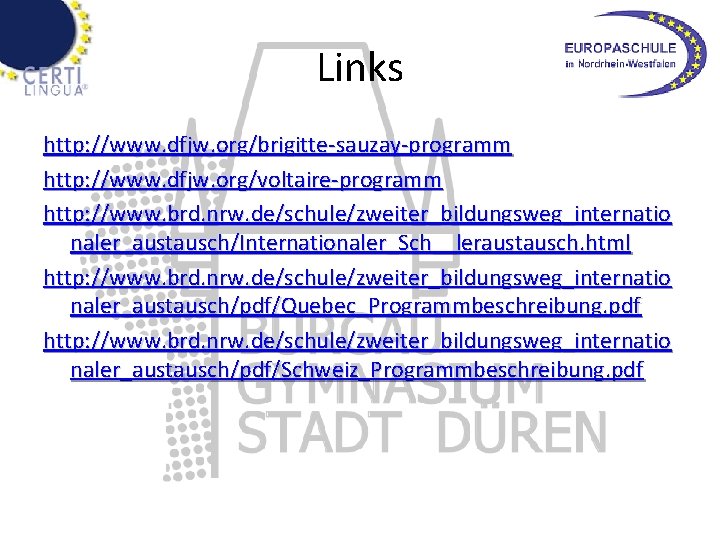 Links http: //www. dfjw. org/brigitte-sauzay-programm http: //www. dfjw. org/voltaire-programm http: //www. brd. nrw. de/schule/zweiter_bildungsweg_internatio