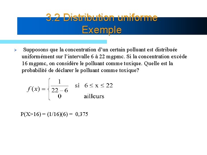 3. 2 Distribution uniforme Exemple Ø Supposons que la concentration d’un certain polluant est