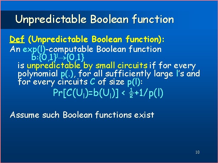 Unpredictable Boolean function Def (Unpredictable Boolean function): An exp(l)-computable Boolean function b: {0, 1}l