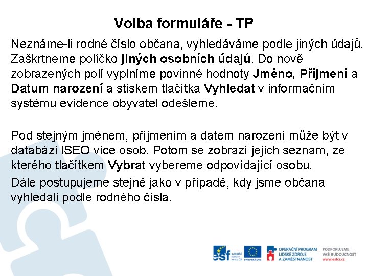 Volba formuláře - TP Neznáme-li rodné číslo občana, vyhledáváme podle jiných údajů. Zaškrtneme políčko