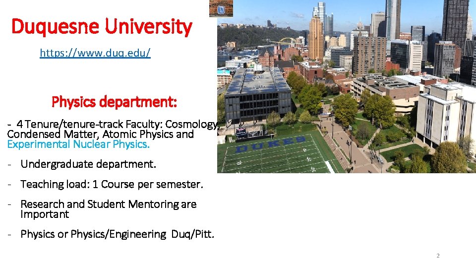 Duquesne University https: //www. duq. edu/ Physics department: - 4 Tenure/tenure-track Faculty: Cosmology, Condensed