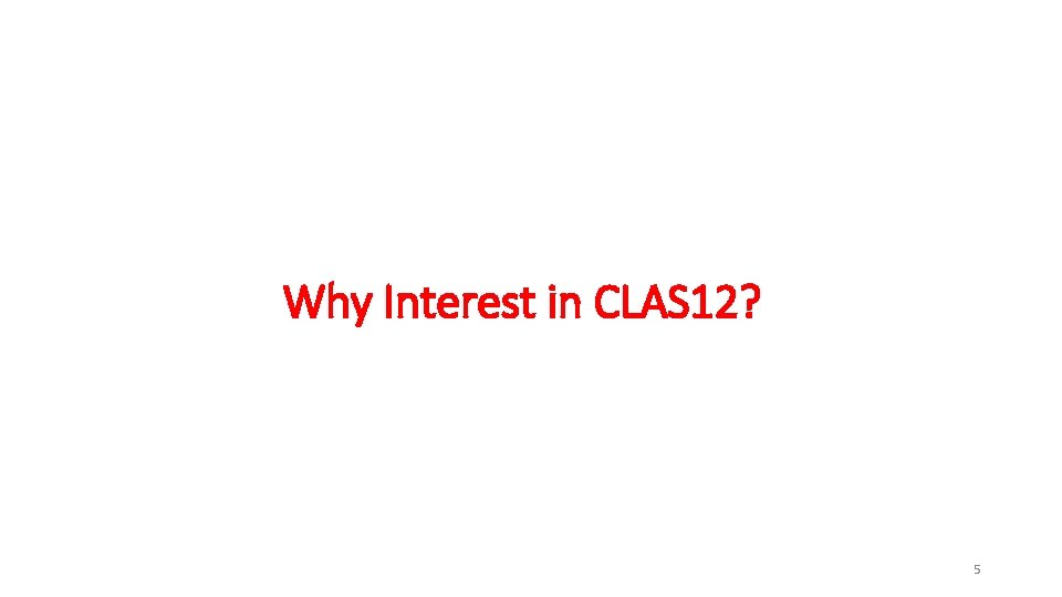 Why Interest in CLAS 12? 5 