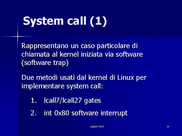 System call (1) Rappresentano un caso particolare di chiamata al kernel iniziata via software