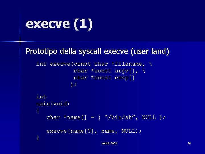 execve (1) Prototipo della syscall execve (user land) int execve(const char *filename,  char