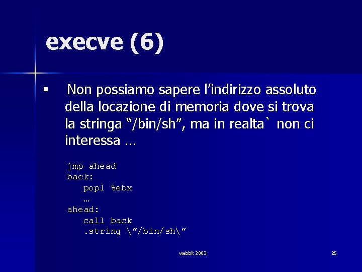 execve (6) § Non possiamo sapere l’indirizzo assoluto della locazione di memoria dove si