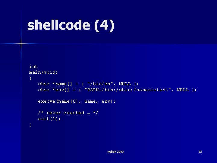shellcode (4) int main(void) { char *name[] = { “/bin/sh”, NULL }; char *env[]