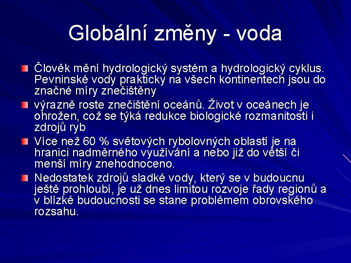 Globální změny - voda Člověk mění hydrologický systém a hydrologický cyklus. Pevninské vody prakticky