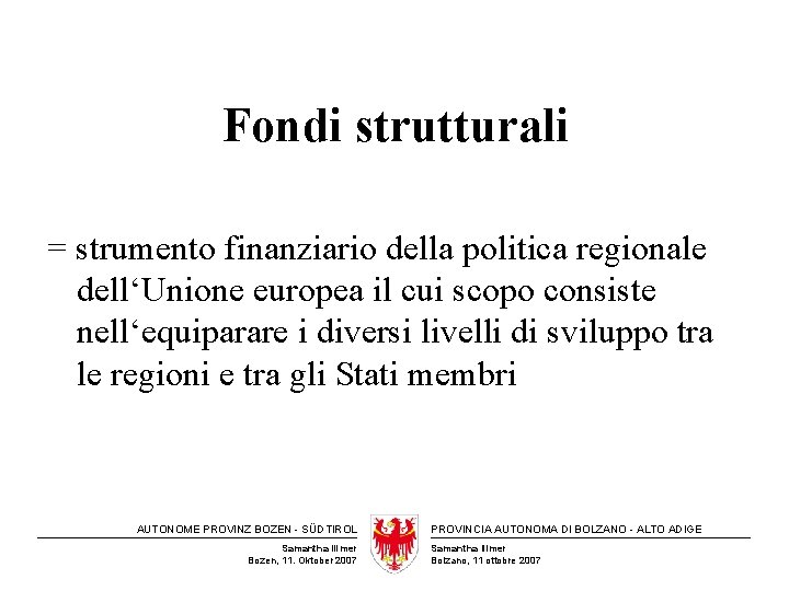 Fondi strutturali = strumento finanziario della politica regionale dell‘Unione europea il cui scopo consiste