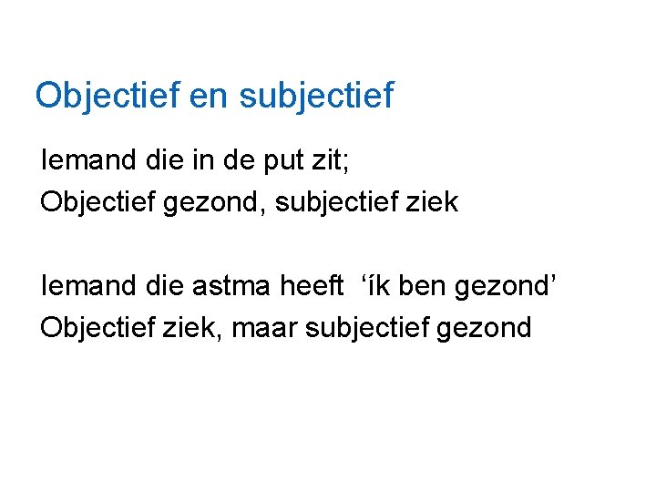 Objectief en subjectief Iemand die in de put zit; Objectief gezond, subjectief ziek Iemand