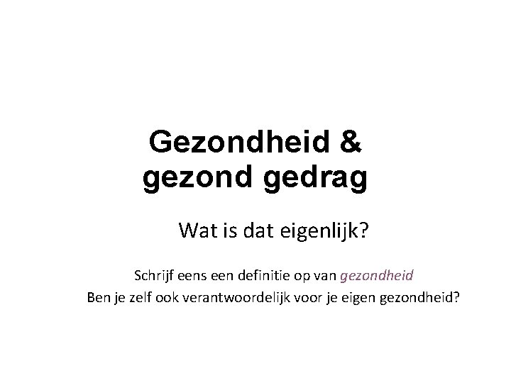 Gezondheid & gezond gedrag Wat is dat eigenlijk? Schrijf eens een definitie op van