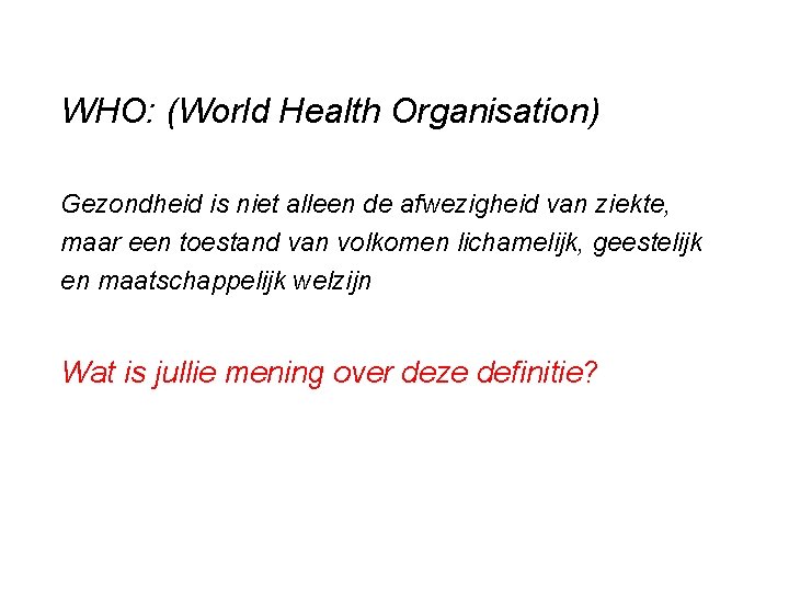 WHO: (World Health Organisation) Gezondheid is niet alleen de afwezigheid van ziekte, maar een