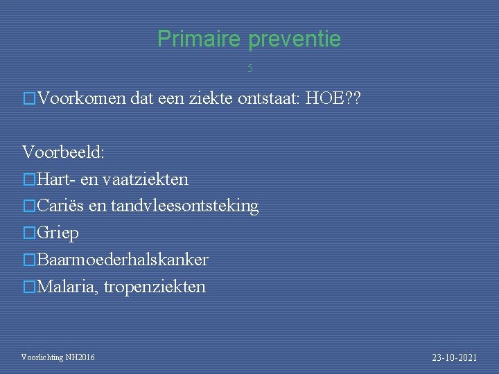 Primaire preventie 5 �Voorkomen dat een ziekte ontstaat: HOE? ? Voorbeeld: �Hart- en vaatziekten