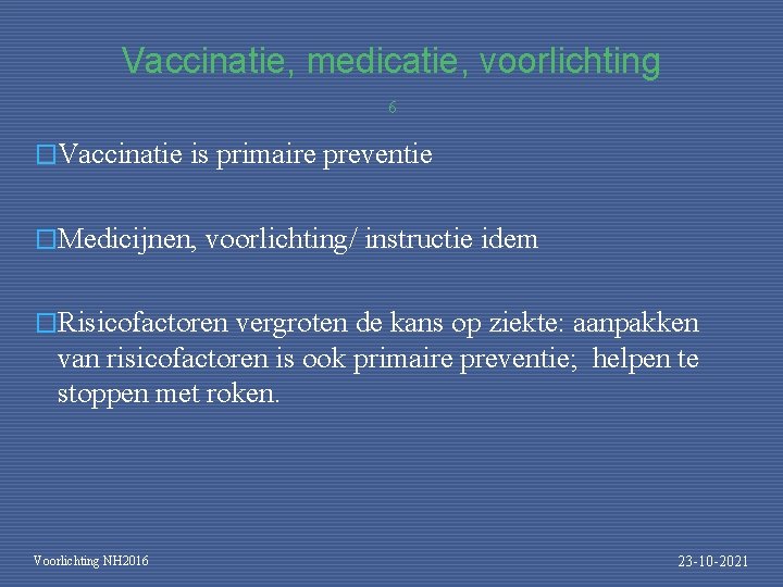 Vaccinatie, medicatie, voorlichting 6 �Vaccinatie is primaire preventie �Medicijnen, voorlichting/ instructie idem �Risicofactoren vergroten