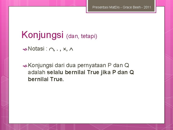 Presentasi Mat. Dis - Grace Beeh - 2011 Konjungsi (dan, tetapi) Notasi : ,