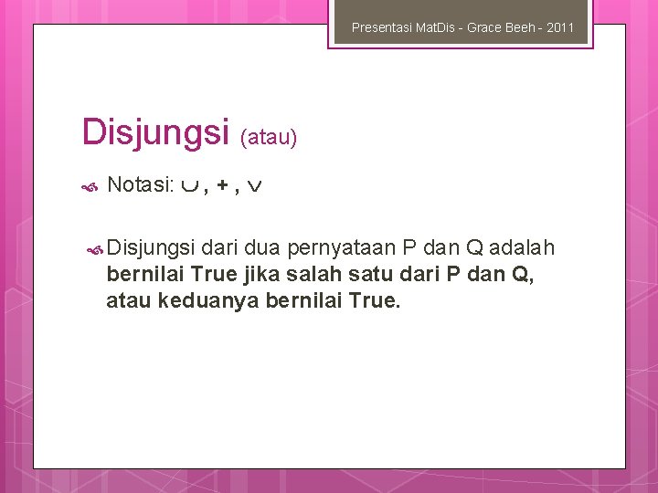 Presentasi Mat. Dis - Grace Beeh - 2011 Disjungsi (atau) Notasi: , + ,