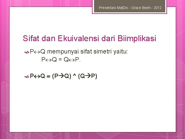 Presentasi Mat. Dis - Grace Beeh - 2012 Sifat dan Ekuivalensi dari Biimplikasi P