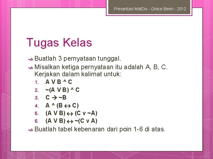 Presentasi Mat. Dis - Grace Beeh - 2012 Tugas Kelas Buatlah 3 pernyataan tunggal.