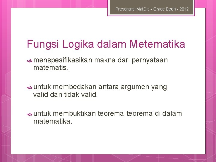 Presentasi Mat. Dis - Grace Beeh - 2012 Fungsi Logika dalam Metematika menspesifikasikan matematis.