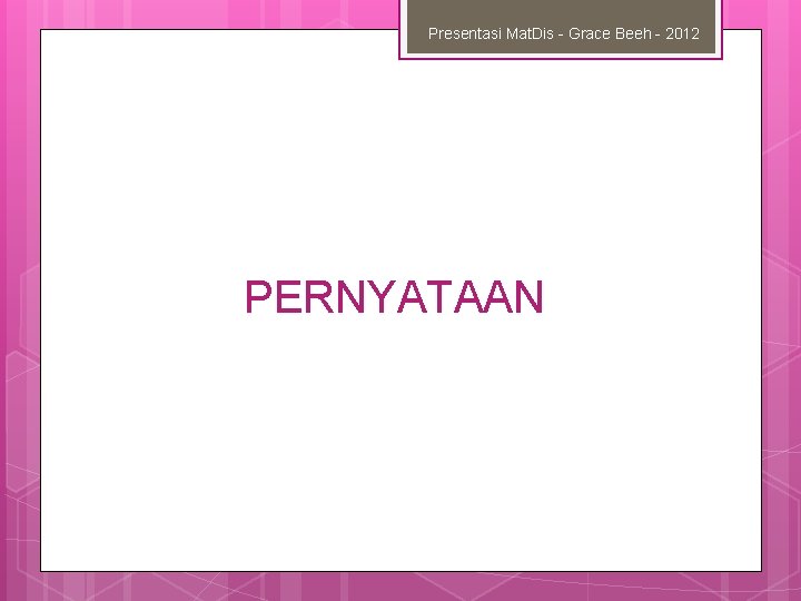 Presentasi Mat. Dis - Grace Beeh - 2012 PERNYATAAN 